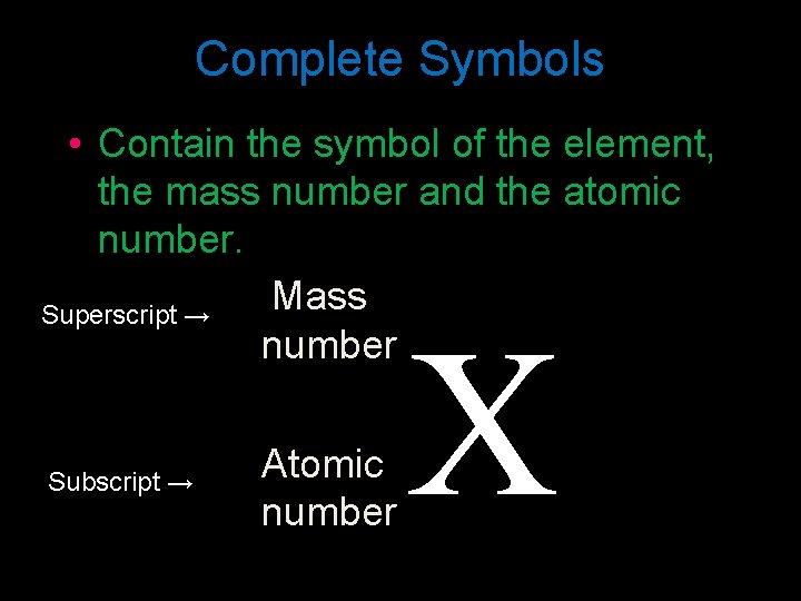 Complete Symbols • Contain the symbol of the element, the mass number and the
