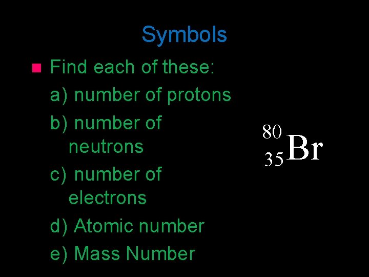 Symbols n Find each of these: a) number of protons b) number of neutrons