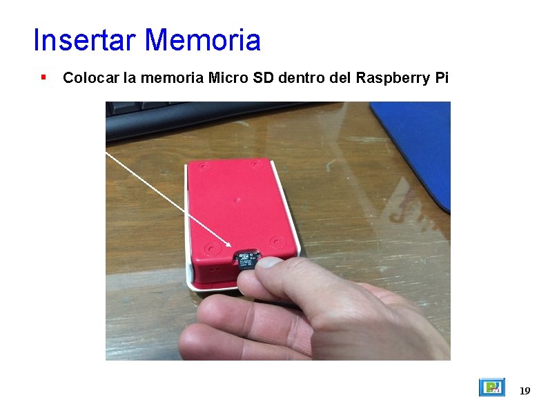 Insertar Memoria Colocar la memoria Micro SD dentro del Raspberry Pi 19 