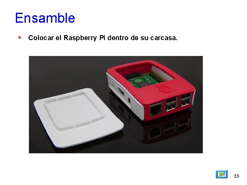 Ensamble Colocar el Raspberry Pi dentro de su carcasa. 23 