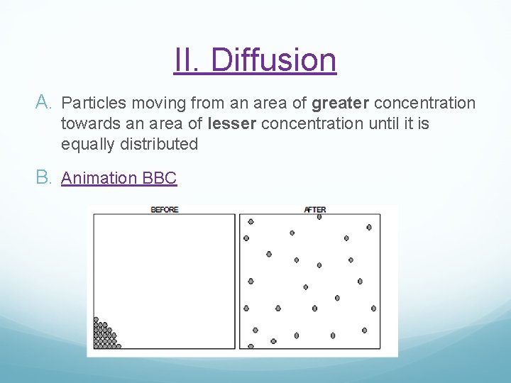 II. Diffusion A. Particles moving from an area of greater concentration towards an area