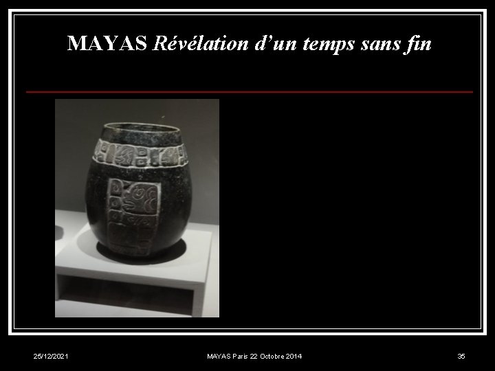 MAYAS Révélation d’un temps sans fin 25/12/2021 MAYAS Paris 22 Octobre 2014 35 