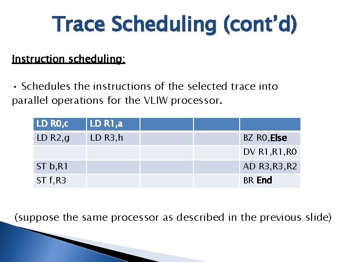 Trace Scheduling (cont’d) Instruction scheduling: • Schedules the instructions of the selected trace into