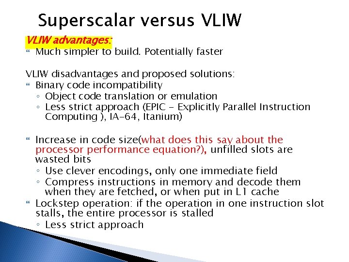 Superscalar versus VLIW advantages: Much simpler to build. Potentially faster VLIW disadvantages and proposed