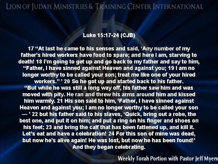 Luke 15: 17 -24 (CJB) 17 “At last he came to his senses and