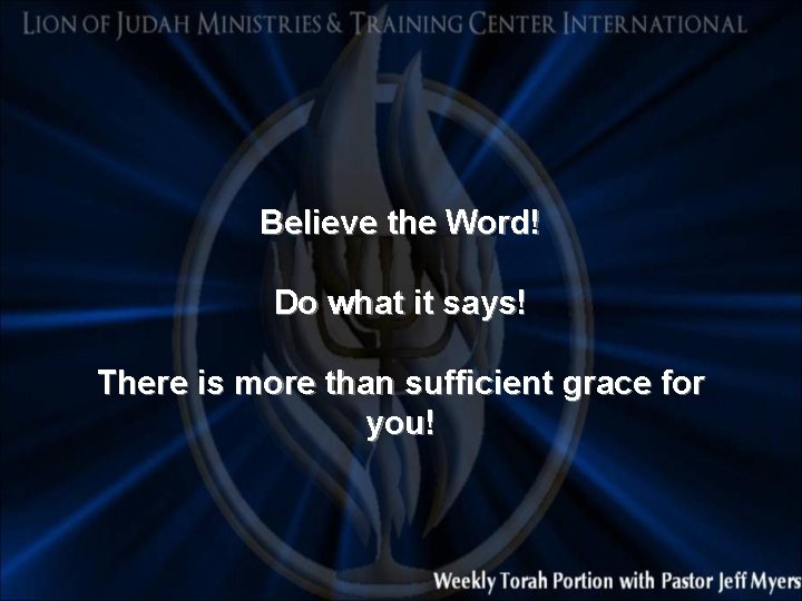 Believe the Word! Do what it says! There is more than sufficient grace for