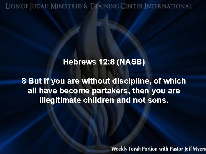 Hebrews 12: 8 (NASB) 8 But if you are without discipline, of which all