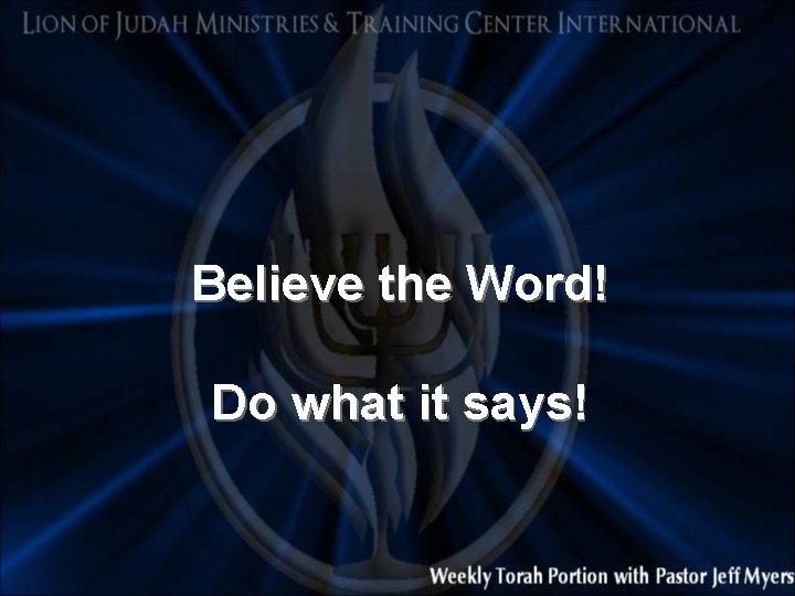 Believe the Word! Do what it says! 