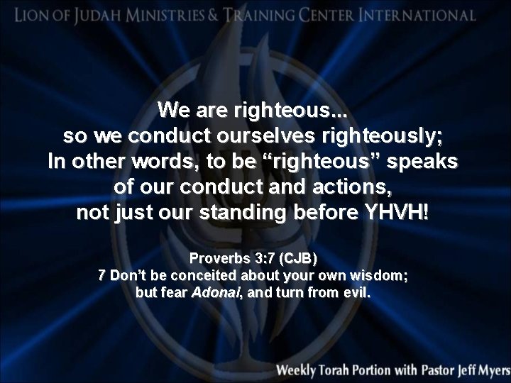 We are righteous. . . so we conduct ourselves righteously; In other words, to