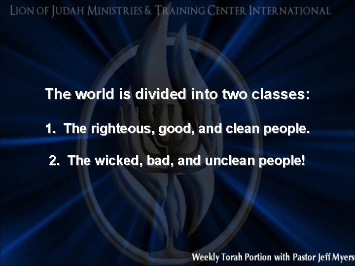 The world is divided into two classes: 1. The righteous, good, and clean people.
