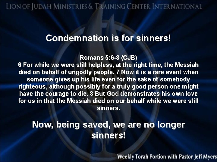 Condemnation is for sinners! Romans 5: 6 -8 (CJB) 6 For while we were