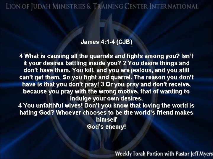 James 4: 1 -4 (CJB) 4 What is causing all the quarrels and fights