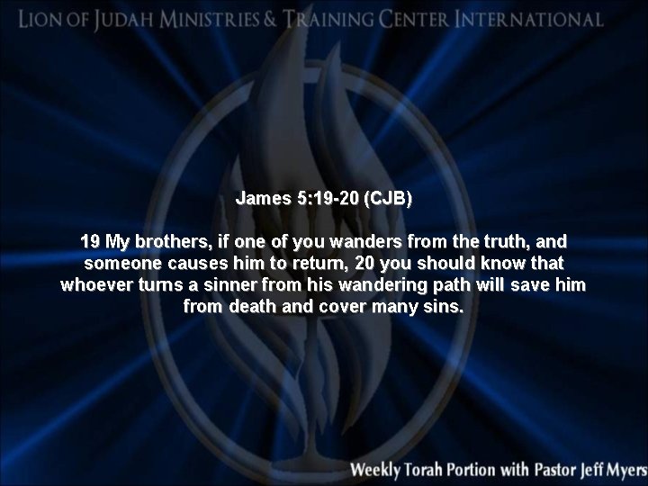 James 5: 19 -20 (CJB) 19 My brothers, if one of you wanders from