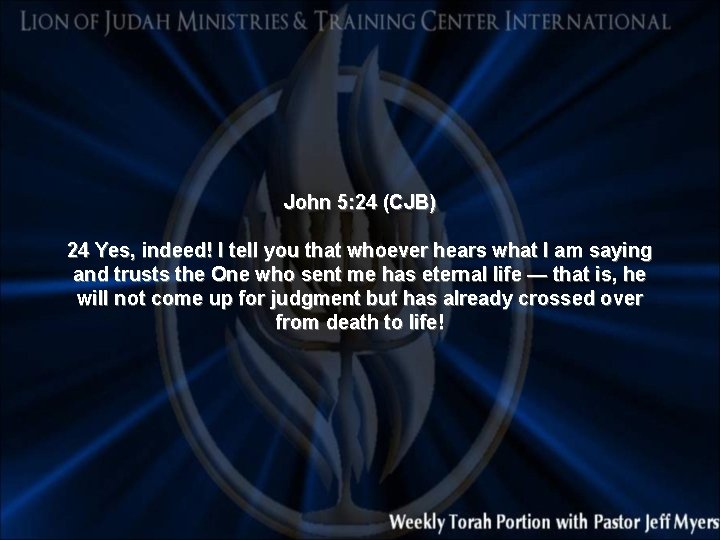 John 5: 24 (CJB) 24 Yes, indeed! I tell you that whoever hears what