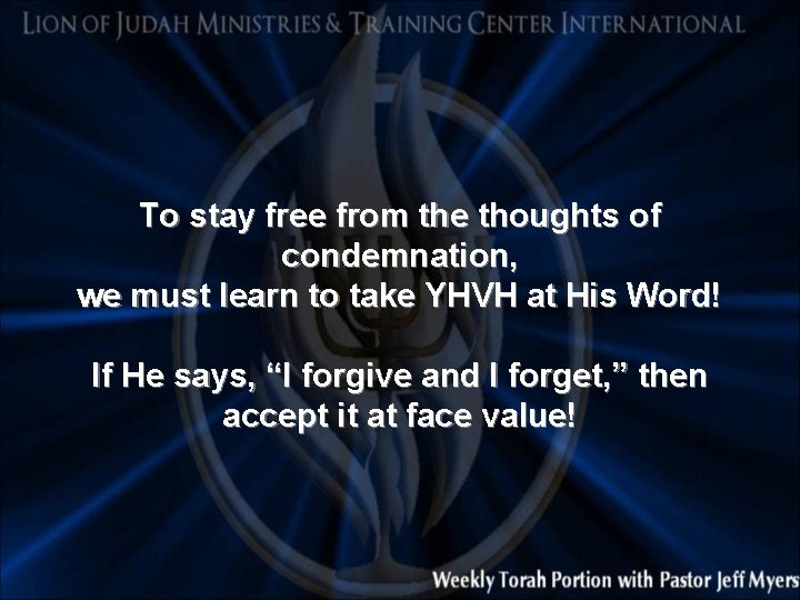 To stay free from the thoughts of condemnation, we must learn to take YHVH