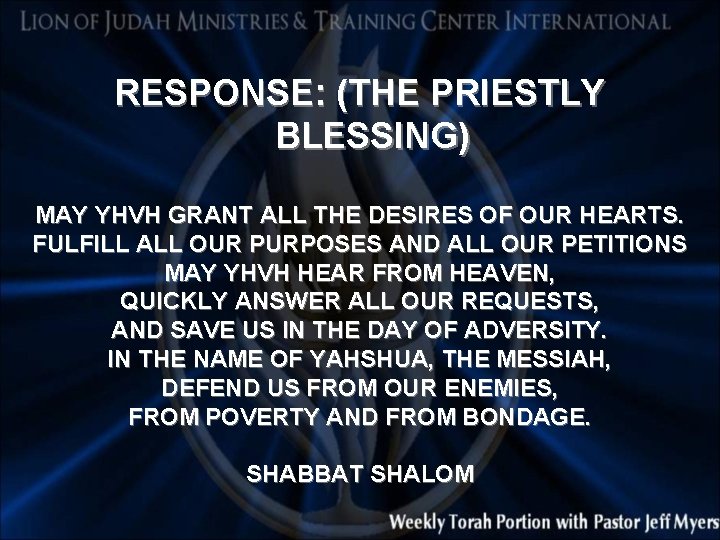 RESPONSE: (THE PRIESTLY BLESSING) MAY YHVH GRANT ALL THE DESIRES OF OUR HEARTS. FULFILL