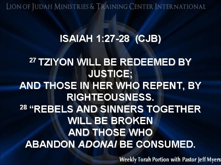 ISAIAH 1: 27 -28 (CJB) 27 TZIYON WILL BE REDEEMED BY JUSTICE; AND THOSE