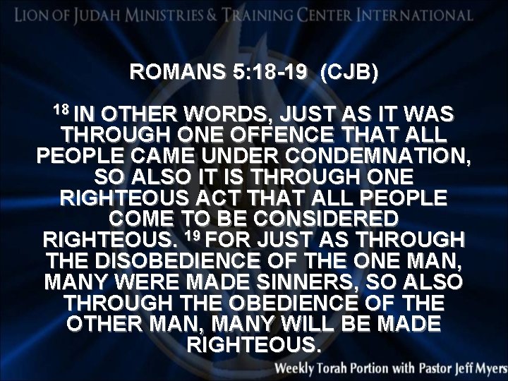 ROMANS 5: 18 -19 (CJB) 18 IN OTHER WORDS, JUST AS IT WAS THROUGH