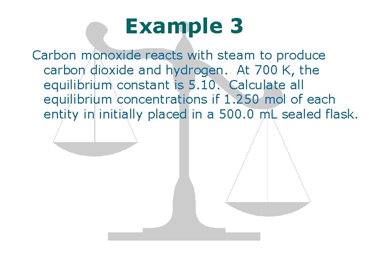 Example 3 Carbon monoxide reacts with steam to produce carbon dioxide and hydrogen. At