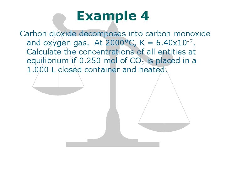 Example 4 Carbon dioxide decomposes into carbon monoxide and oxygen gas. At 2000°C, K