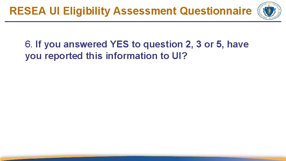 RESEA UI Eligibility Assessment Questionnaire 6. If you answered YES to question 2, 3