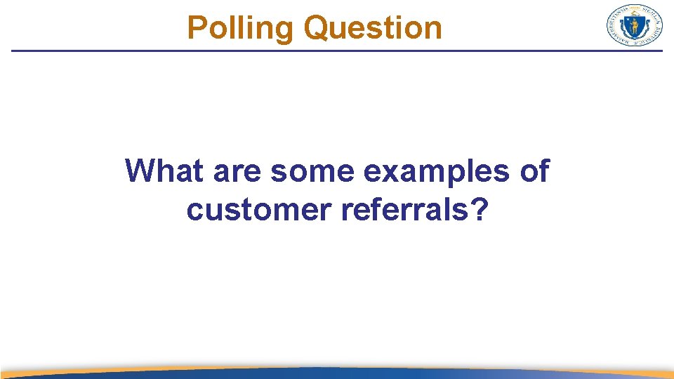 Polling Question What are some examples of customer referrals? 