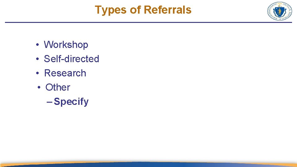 Types of Referrals • • Workshop Self-directed Research Other – Specify 