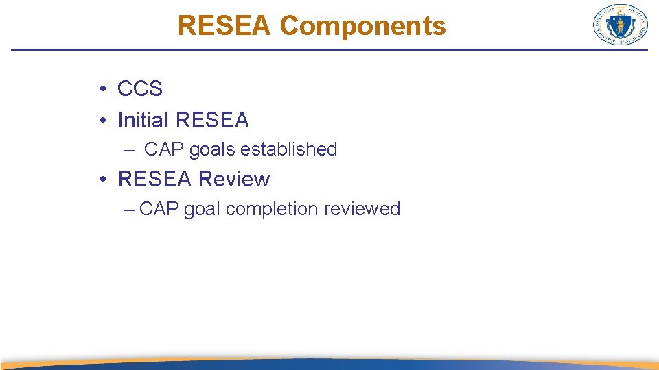 RESEA Components • CCS • Initial RESEA – CAP goals established • RESEA Review