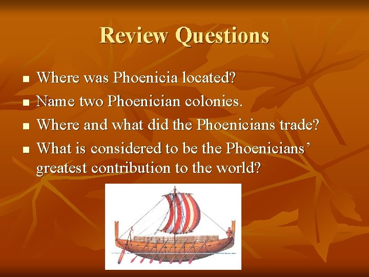 Review Questions n n Where was Phoenicia located? Name two Phoenician colonies. Where and