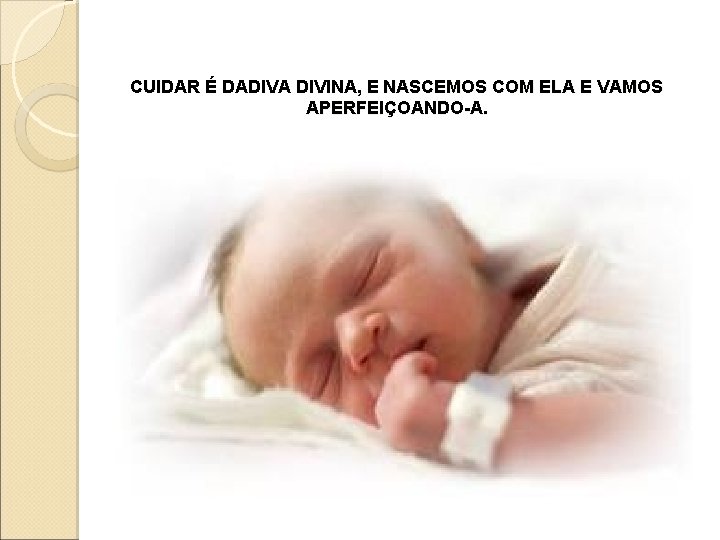 CUIDAR É DADIVA DIVINA, E NASCEMOS COM ELA E VAMOS APERFEIÇOANDO-A. 