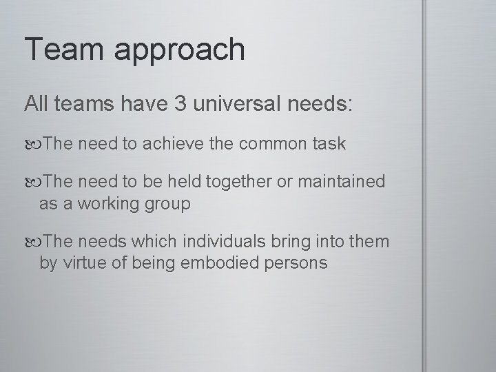 Team approach All teams have 3 universal needs: The need to achieve the common