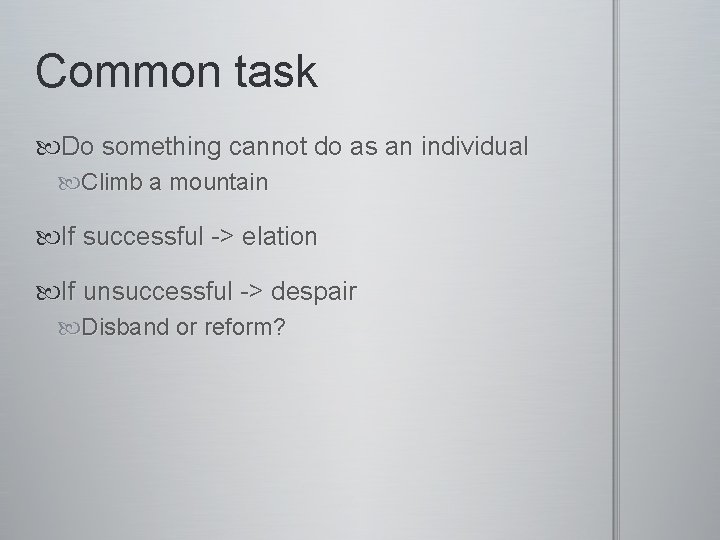 Common task Do something cannot do as an individual Climb a mountain If successful