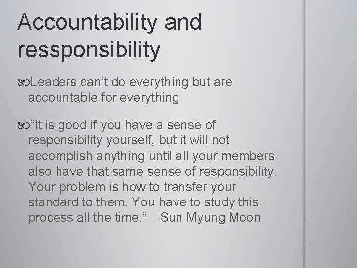 Accountability and ressponsibility Leaders can’t do everything but are accountable for everything “It is
