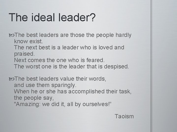 The ideal leader? The best leaders are those the people hardly know exist. The