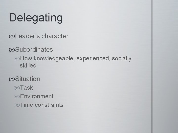Delegating Leader’s character Subordinates How knowledgeable, experienced, socially skilled Situation Task Environment Time constraints