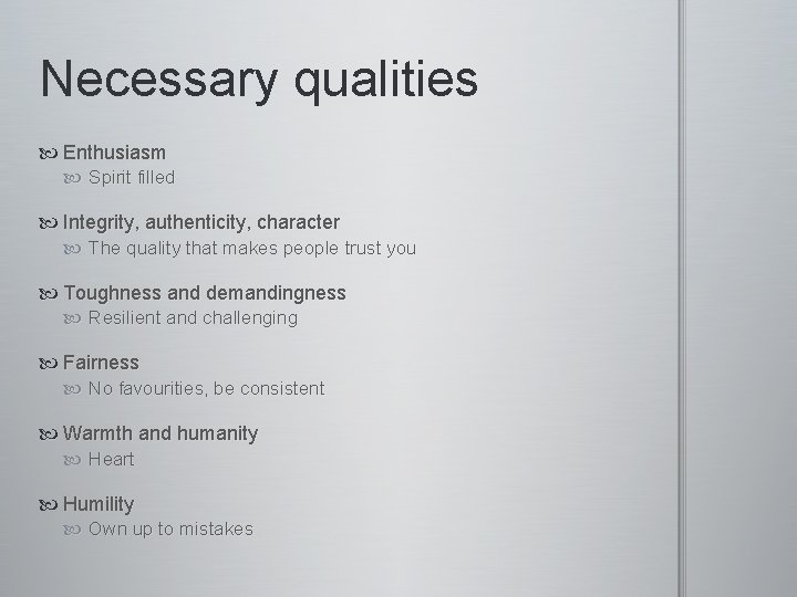 Necessary qualities Enthusiasm Spirit filled Integrity, authenticity, character The quality that makes people trust