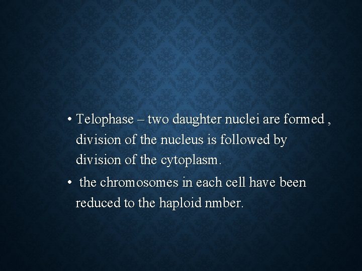  • Telophase – two daughter nuclei are formed , division of the nucleus