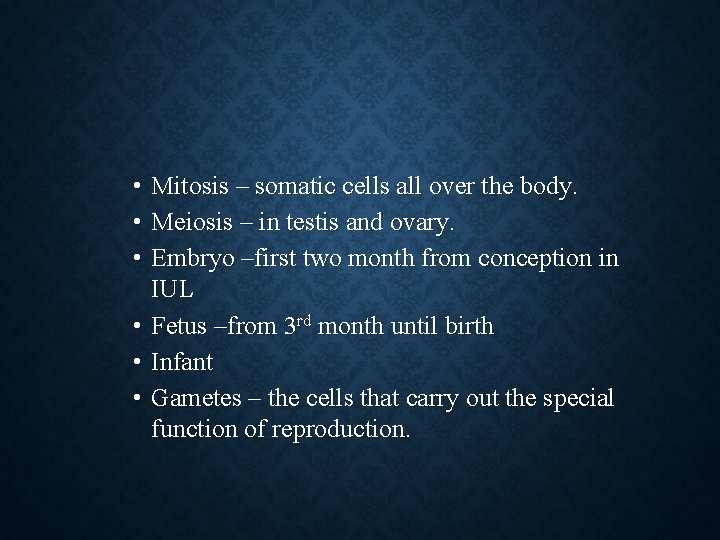  • Mitosis – somatic cells all over the body. • Meiosis – in