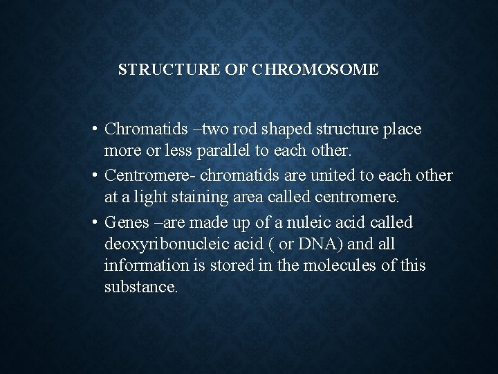 STRUCTURE OF CHROMOSOME • Chromatids –two rod shaped structure place more or less parallel