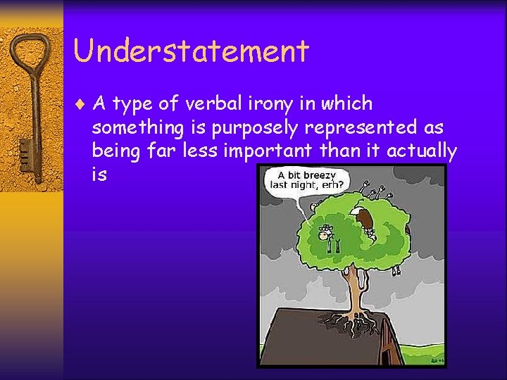 Understatement ¨ A type of verbal irony in which something is purposely represented as