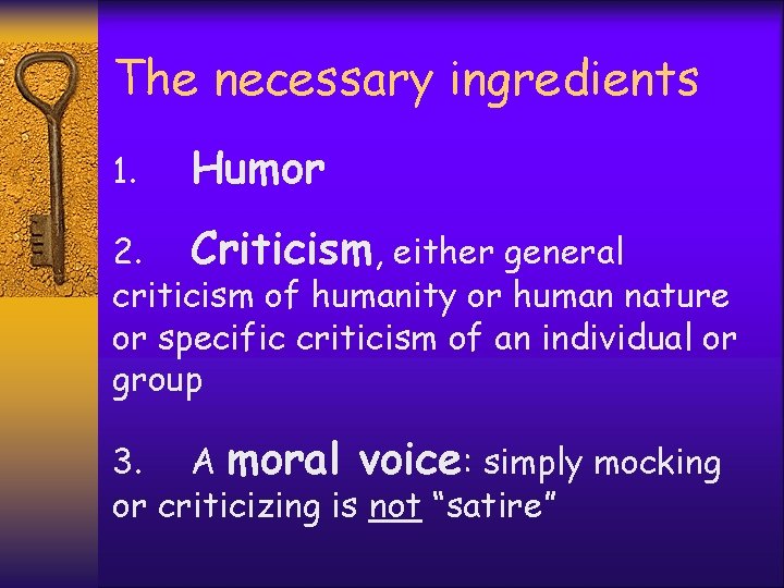 The necessary ingredients 1. Humor 2. Criticism, either general criticism of humanity or human