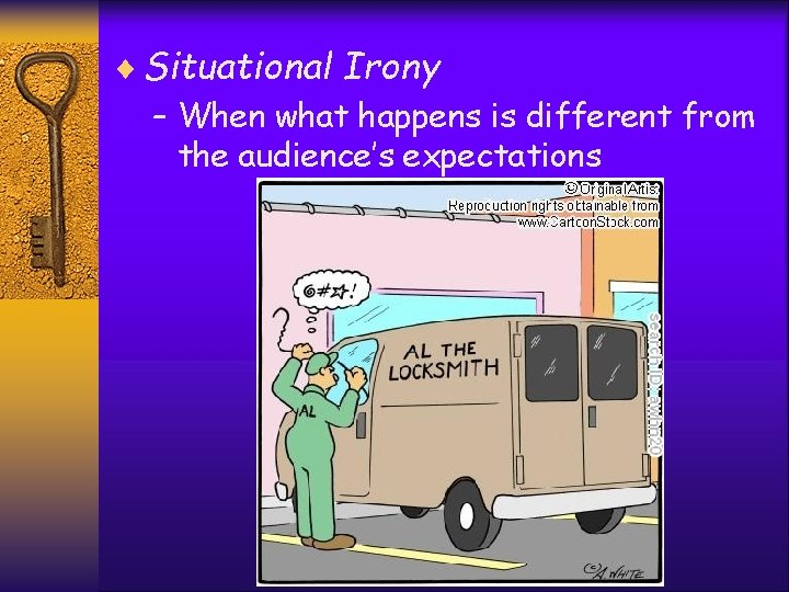 ¨ Situational Irony – When what happens is different from the audience’s expectations 