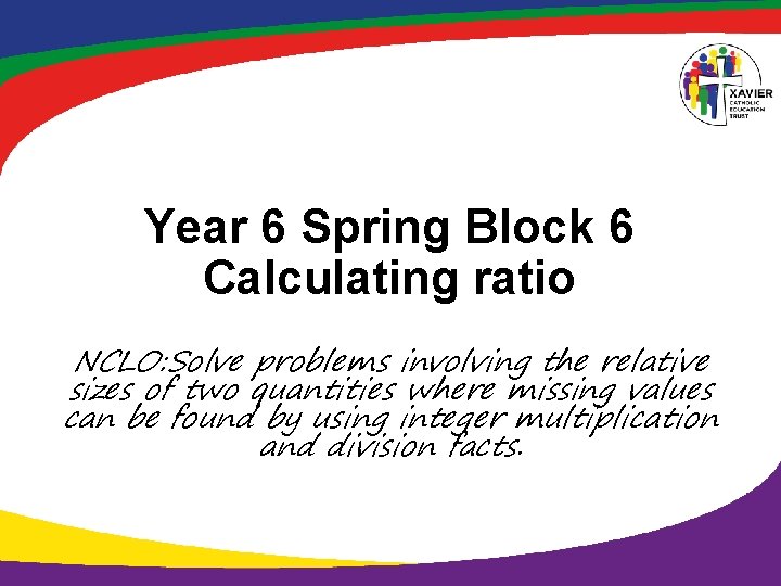 Year 6 Spring Block 6 Calculating ratio NCLO: Solve problems involving the relative sizes