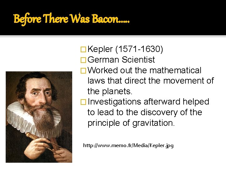Before There Was Bacon…. . � Kepler (1571 -1630) � German Scientist � Worked