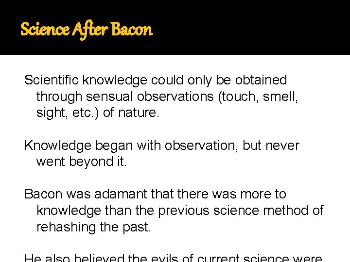 Science After Bacon Scientific knowledge could only be obtained through sensual observations (touch, smell,