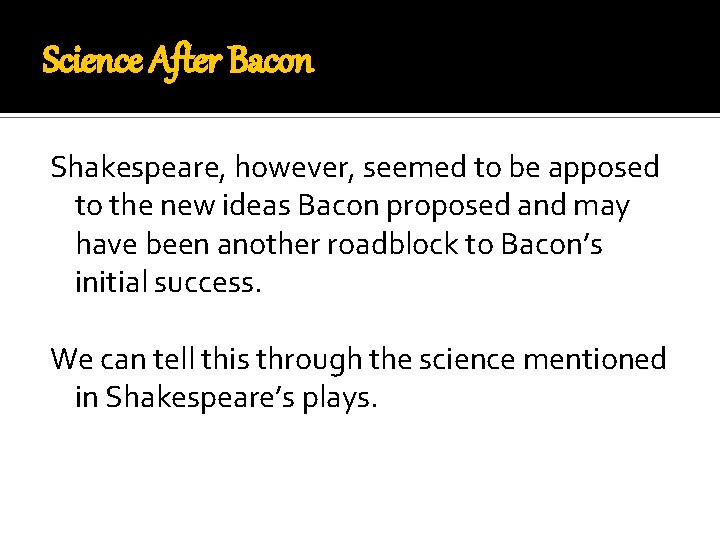 Science After Bacon Shakespeare, however, seemed to be apposed to the new ideas Bacon