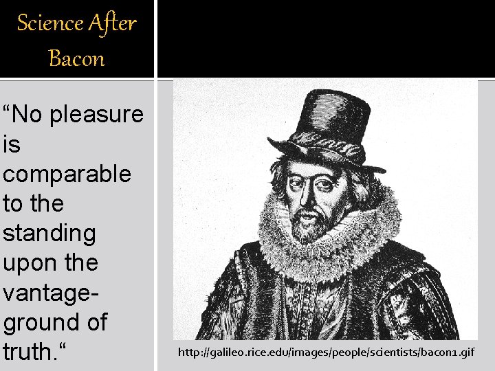 Science After Bacon “No pleasure is comparable to the standing upon the vantageground of