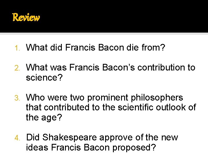 Review 1. What did Francis Bacon die from? 2. What was Francis Bacon’s contribution