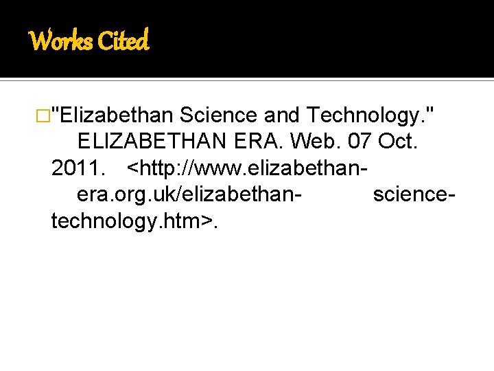 Works Cited �"Elizabethan Science and Technology. " ELIZABETHAN ERA. Web. 07 Oct. 2011. <http: