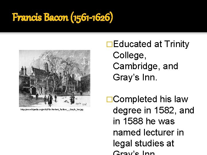 Francis Bacon (1561 -1626) �Educated at Trinity College, Cambridge, and Gray’s Inn. �Completed http: